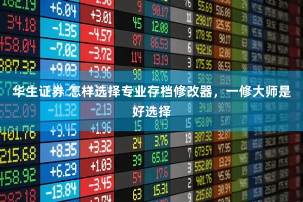 华生证券 怎样选择专业存档修改器，一修大师是好选择