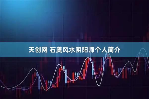 天创网 石䶮风水阴阳师个人简介