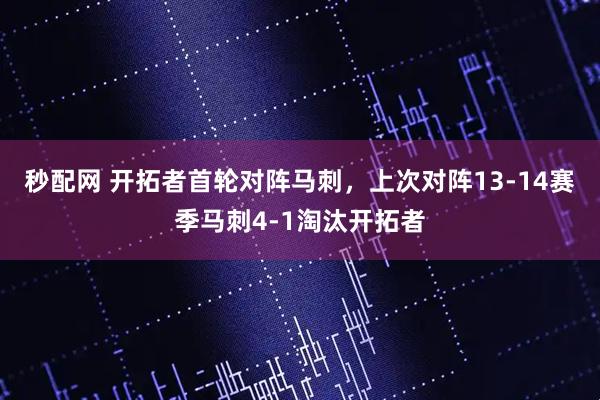 秒配网 开拓者首轮对阵马刺，上次对阵13-14赛季马刺4-1淘汰开拓者