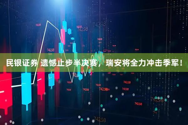 民银证券 遗憾止步半决赛，瑞安将全力冲击季军！