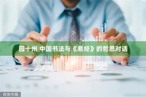 园十州 中国书法与《易经》的哲思对话
