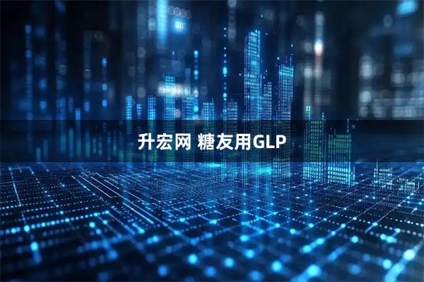 升宏网 糖友用GLP
